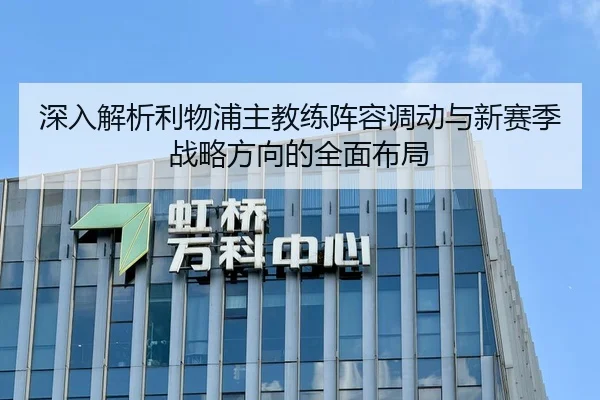 深入解析利物浦主教练阵容调动与新赛季战略方向的全面布局 | 3377SPORTS