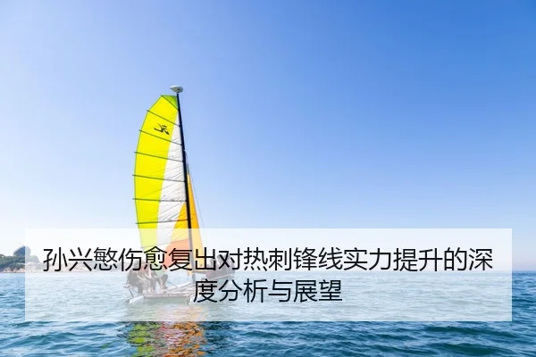 孙兴慜伤愈复出对热刺锋线实力提升的深度分析与展望